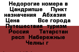 Недорогие номера в Цандрипше  › Пункт назначения ­ Абхазия  › Цена ­ 300 - Все города Путешествия, туризм » Россия   . Татарстан респ.,Набережные Челны г.